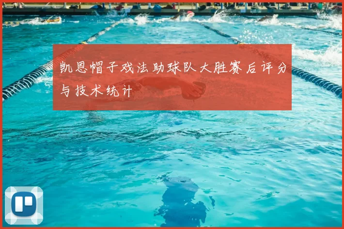 凯恩帽子戏法助球队大胜赛后评分与技术统计